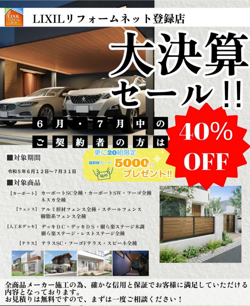 ＊＊＊＊＊＊＊＊＊＊＊＊＊　　　決算セール＊＊＊＊＊＊＊＊＊＊＊＊6月12日〜7月31日までにご契約頂いた方は、下記エクステリア40%OFFでご提供させて頂きますさらに先着で20組様に福岡緑樹園オリジナルQUOカード5000円分︎プレゼント【カーポート】カーポートSC全種、カーポートSW、フーゴ全種、ネスカ全種【フェンス】アルミ形材フェンス全種、スチールこころフェンス全種、樹脂系フェンス全種【人工木ウッドデッキ】デッキDC、デッキDS、樹ら楽ステージ木調、樹ら楽ステージ、レストステージ【テラス】テラスSC、フーゴFテラス、スピーネ全種️対象エリア　基本的に幅広く対応しておりますので、遠方でもお気軽にご連絡ください※対応が難しいエリアもありますが、まずはお問合せ下さい??・このフェンスは対象商品ですか？・対象商品の中から提案してほしいなどなど、気になる事はなんでも聞いてくださいね?当店はLIXILエクステリアマイスターが在籍しておりますので、LIXIL製品の確かな提案が可能です️素敵な外構づくりのお役に立てるよう精一杯がんばりますので、ご連絡心よりお待ちしてます?